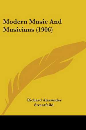 Modern Music And Musicians (1906) de Richard Alexander Streatfeild