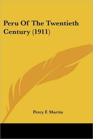 Peru Of The Twentieth Century (1911) de Percy F. Martin