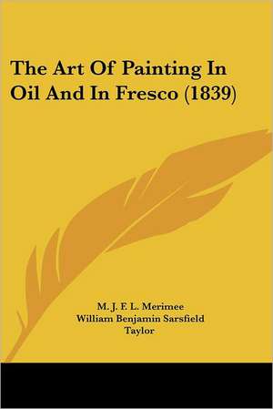 The Art Of Painting In Oil And In Fresco (1839) de M. J. F. L. Merimee