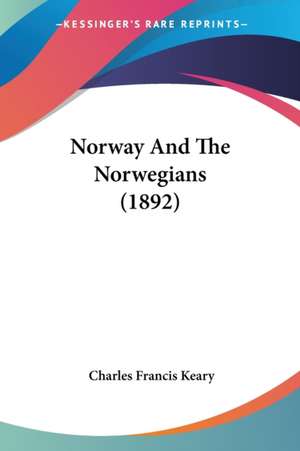 Norway And The Norwegians (1892) de Charles Francis Keary