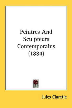 Peintres And Sculpteurs Contemporains (1884) de Jules Claretie