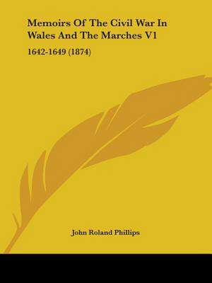 Memoirs Of The Civil War In Wales And The Marches V1 de John Roland Phillips