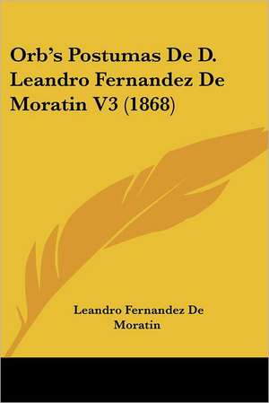 Orb's Postumas De D. Leandro Fernandez De Moratin V3 (1868) de Leandro Fernandez De Moratin