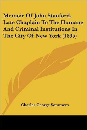 Memoir Of John Stanford, Late Chaplain To The Humane And Criminal Institutions In The City Of New York (1835) de Charles George Sommers