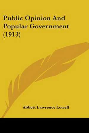 Public Opinion And Popular Government (1913) de Abbott Lawrence Lowell