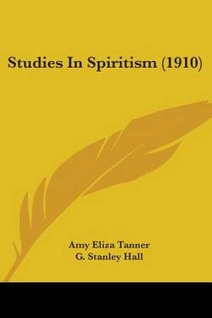 Studies In Spiritism (1910) de Amy Eliza Tanner