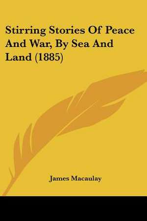 Stirring Stories Of Peace And War, By Sea And Land (1885) de James Macaulay