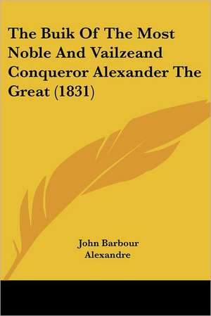 The Buik Of The Most Noble And Vailzeand Conqueror Alexander The Great (1831) de John Barbour