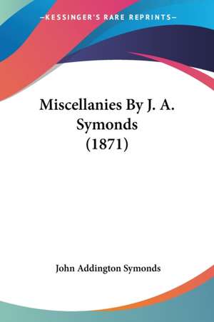 Miscellanies By J. A. Symonds (1871) de John Addington Symonds