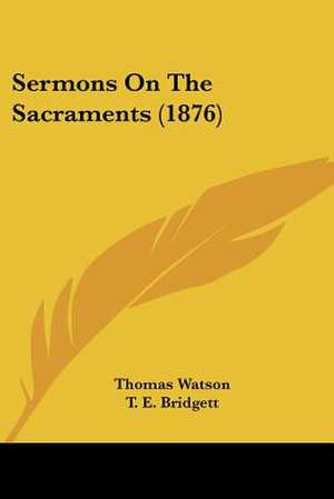 Sermons On The Sacraments (1876) de Thomas Watson