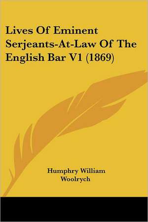 Lives Of Eminent Serjeants-At-Law Of The English Bar V1 (1869) de Humphry William Woolrych