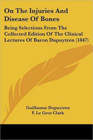 On The Injuries And Disease Of Bones de Guillaume Dupuytren