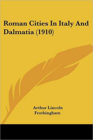 Roman Cities In Italy And Dalmatia (1910) de Arthur Lincoln Frothingham