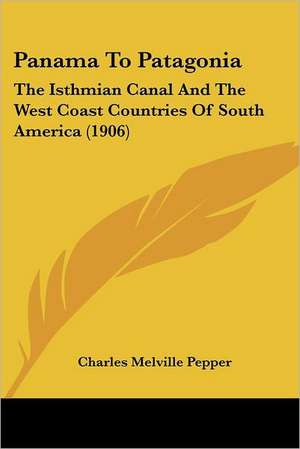 Panama To Patagonia de Charles Melville Pepper