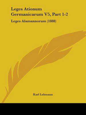 Leges Ationum Germanicarum V5, Part 1-2 de Karl Lehmann