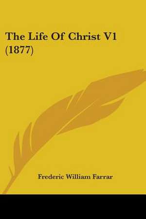 The Life Of Christ V1 (1877) de Frederic William Farrar