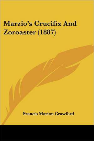 Marzio's Crucifix And Zoroaster (1887) de Francis Marion Crawford