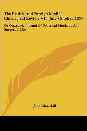 The British And Foreign Medico-Chirurgical Review V16, July-October, 1855 de John Churchill