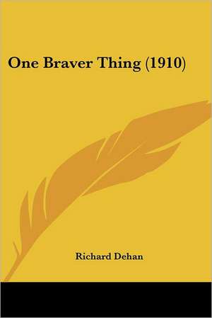 One Braver Thing (1910) de Richard Dehan