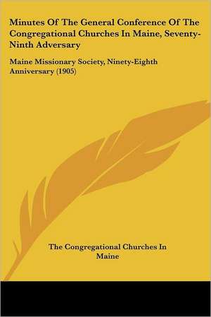 Minutes Of The General Conference Of The Congregational Churches In Maine, Seventy-Ninth Adversary de The Congregational Churches In Maine