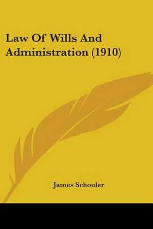 Law Of Wills And Administration (1910) de James Schouler