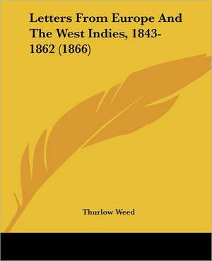 Letters From Europe And The West Indies, 1843-1862 (1866) de Thurlow Weed