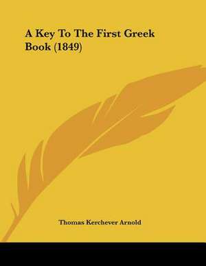 A Key To The First Greek Book (1849) de Thomas Kerchever Arnold