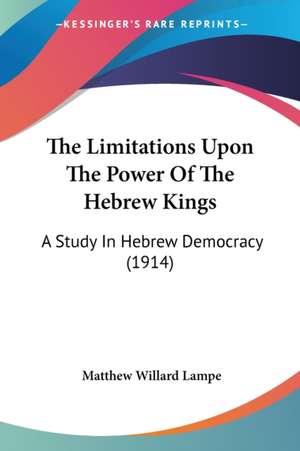 The Limitations Upon The Power Of The Hebrew Kings de Matthew Willard Lampe