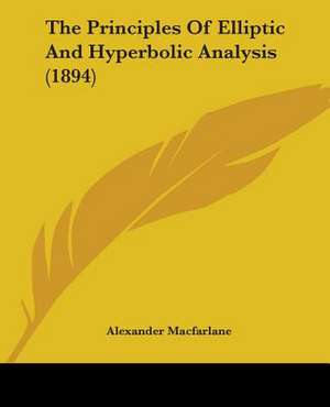 The Principles Of Elliptic And Hyperbolic Analysis (1894) de Alexander Macfarlane