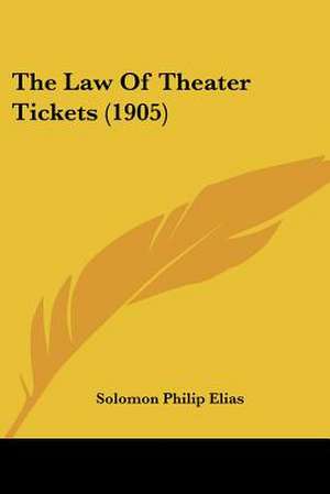 The Law Of Theater Tickets (1905) de Solomon Philip Elias