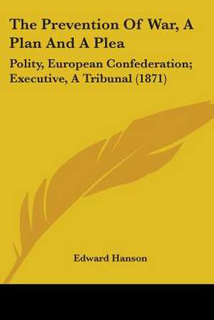 The Prevention Of War, A Plan And A Plea de Edward Hanson