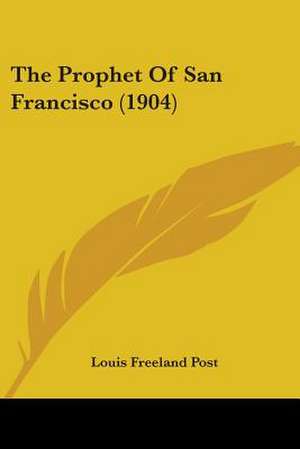 The Prophet Of San Francisco (1904) de Louis Freeland Post