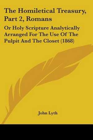 The Homiletical Treasury, Part 2, Romans de John Lyth