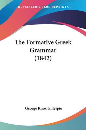 The Formative Greek Grammar (1842) de George Knox Gillespie