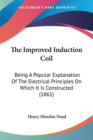 The Improved Induction Coil de Henry Minchin Noad