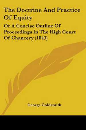 The Doctrine And Practice Of Equity de George Goldsmith