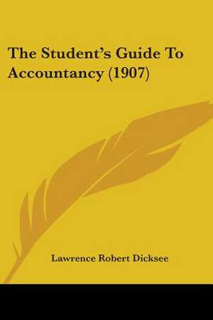 The Student's Guide To Accountancy (1907) de Lawrence Robert Dicksee