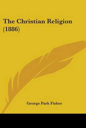 The Christian Religion (1886) de George Park Fisher