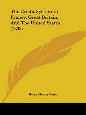 The Credit System In France, Great Britain, And The United States (1838) de Henry Charles Carey