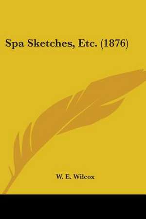 Spa Sketches, Etc. (1876) de W. E. Wilcox