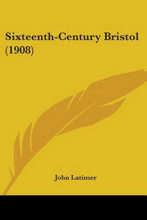 Sixteenth-Century Bristol (1908) de John Latimer