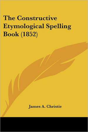 The Constructive Etymological Spelling Book (1852) de James A. Christie