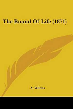 The Round Of Life (1871) de A. Wildes