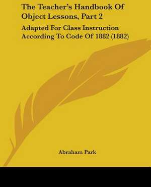 The Teacher's Handbook Of Object Lessons, Part 2 de Abraham Park