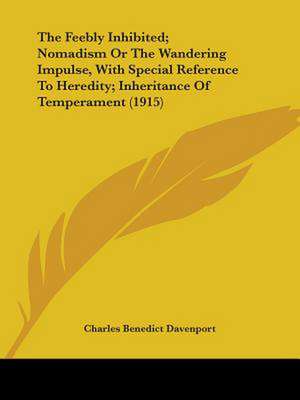 The Feebly Inhibited; Nomadism Or The Wandering Impulse, With Special Reference To Heredity; Inheritance Of Temperament (1915) de Charles Benedict Davenport