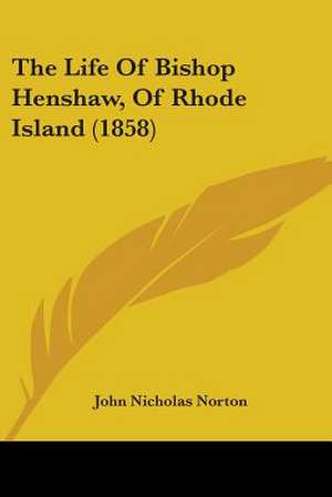 The Life Of Bishop Henshaw, Of Rhode Island (1858) de John Nicholas Norton