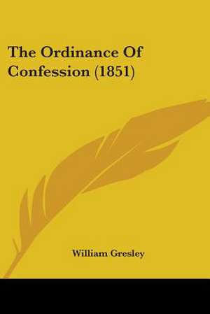 The Ordinance Of Confession (1851) de William Gresley