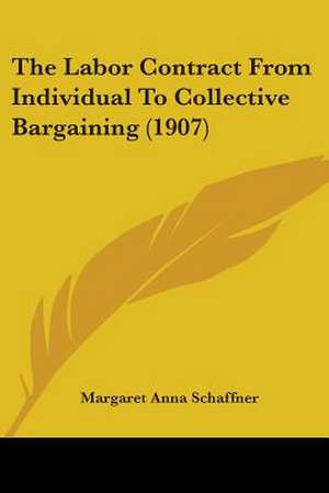 The Labor Contract From Individual To Collective Bargaining (1907) de Margaret Anna Schaffner