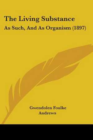 The Living Substance de Gwendolen Foulke Andrews