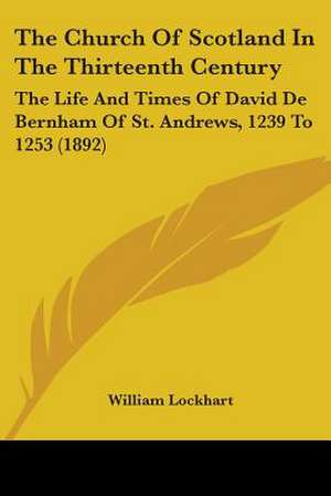 The Church Of Scotland In The Thirteenth Century de William Lockhart